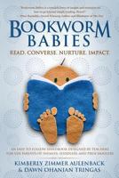 Bookworm Babies: Read. Converse. Nurture. Impact. (An Easy-To-Follow Handbook Designed by Teachers for the Parents of Infants, Toddlers, and Preschoolers) 0692713999 Book Cover