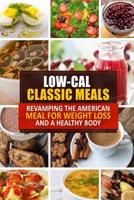 Low-Cal Classic Meals: Revamping the American Meal for Weight Loss and a Healthy Body 1500991295 Book Cover