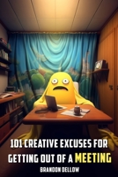 101 Creative Excuses for Getting out of a Meeting B0C7J4Y76P Book Cover