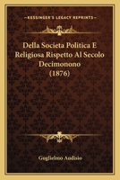Della Societa Politica E Religiosa Rispetto Al Secolo Decimonono (1876) 114450063X Book Cover