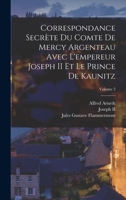 Correspondance Secr�te Du Comte de Mercy Argenteau Avec l'Empereur Joseph II Et Le Prince de Kaunitz; Volume 2 1015917380 Book Cover