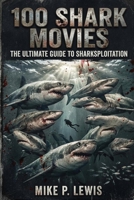 100 Shark Movies: The Ultimate Guide to Sharksploitation (Ink in 35mm) B0GTTQDQTW Book Cover