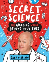 Secret Science: The Amazing World Beyond Your Eyes 1407196782 Book Cover