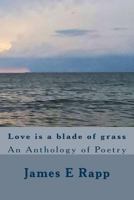 Love is a blade of grass: An Anthology of Poetry 1540425339 Book Cover