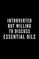 Introverted But Willing To Discuss Essential Oils: Journal Gift For Him / Her and Fragrance Scent Lovers - Softback Writing Book Notebook (6 x 9) 120 Lined Pages 1698884834 Book Cover