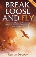 Break Loose and Fly: 10 Practical Tools for Mastering Life's Challenges and Creating a Life You'll Love B0GT24X1LZ Book Cover
