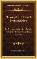 Philosophy Of French Pronunciation: Or Pronunciation Comprised In Only Twenty-Four Rules 1172977879 Book Cover
