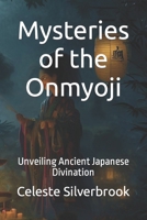 Mysteries of the Onmyoji: Unveiling Ancient Japanese Divination B0CFZC75JF Book Cover