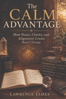 The Calm Advantage: Why Relaxed People Manifest Faster B0H329T621 Book Cover