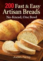 200 Fast and Easy Artisan Breads: No-Knead, One Bowl 0778802116 Book Cover
