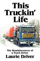 This Truckin' Life: The Reminiscences of a Truck Driver 1449090443 Book Cover