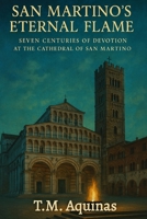 San Martino's Eternal Flame: Seven Centuries of Devotion At The Cathedral of San Martino (Pilgrimage to the Sacred: Italy's Holy Shrines) B0GCFVY2PZ Book Cover