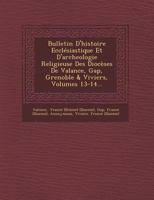 Bulletin D'Histoire Ecclesiastique Et D'Archeologie Religieuse Des Dioceses de Valance, Gap, Grenoble & Viviers, Volumes 13-14... 1249926769 Book Cover