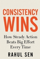 Consistency Wins: How Steady Action Beats Big Effort Every Time B0GP757PVW Book Cover