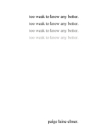 too weak to know any better: a collection of poems by paige laine elmer 1678001724 Book Cover