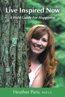 Live Inspired Now: A Field Guide for Happiness 1452582890 Book Cover