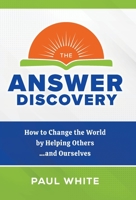 The Answer Discovery: How to Change the World by Helping Others...and Ourselves B0C87QRNCY Book Cover