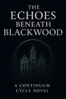 The Echoes Beneath Blackwood: A continuum cycle novel B0FY4YSK48 Book Cover