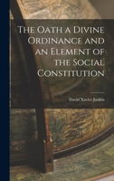 The Oath a Divine Ordinance and an Element of the Social Constitution 101756129X Book Cover