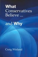 What Conservatives Believe...and Why 0988229404 Book Cover