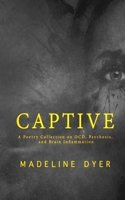Captive: A Poetry Collection on OCD, Psychosis, and Brain Inflammation 1912369133 Book Cover
