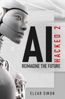 A.I. Hacked 2: Reimagine the Future 1735103713 Book Cover