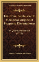 Joh. Conr. Barchusen De Medicinae Origine Et Progressu Dissertationes In Quibus Medicorum Sectae, Institutiones, Decreta... Traduntur 1104873214 Book Cover