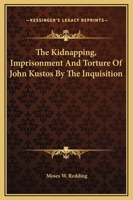 The Kidnapping, Imprisonment And Torture Of John Kustos By The Inquisition 1425300065 Book Cover