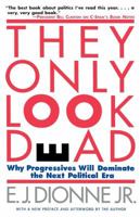 THEY ONLY LOOK DEAD: Why Progressives Will Dominate the Next Political Era 068482700X Book Cover