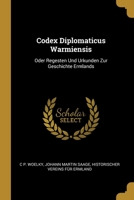 Codex Diplomaticus Warmiensis: Oder Regesten Und Urkunden Zur Geschichte Ermlands 102269507X Book Cover