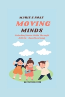 Moving Minds: Unlocking Motor Skills through Activity-Based Learning (Educator's guide) B0CVGZX83M Book Cover