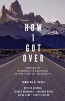 How I Got Over: Stories of Faith & Courage in the Face of Adversity 1733057951 Book Cover