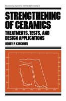 Strengthening of Ceramics: Treatments, Tests, and Design Applications (Manufacturing Engineering & Materials Processing) 0367452057 Book Cover