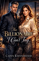 The Billionaire I Can't Tag: A Billionaire Romance of Power, Trust, and Forbidden Attraction B0GK8Y2TD4 Book Cover
