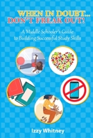 When in Doubt…Don't Freak Out!: A Middle Schooler's Guide to Building Successful Study Skills B0C9SDMCM5 Book Cover