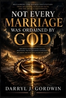 Not Every Marriage Was Ordained by God: Reclaiming the Sacred Institution from Deception, Misplaced Faith, and the Enemy’s Counterfeits B0GX7G1Q92 Book Cover