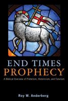 End Times Prophecy: A Biblical Overview of Preterism, Historicism, and Futurism 1627874844 Book Cover