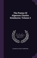 The Poems Of Algernon Charles Swinburne; Volume 2 1356427650 Book Cover