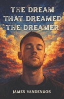 The Dream That Dreamed The Dreamer: When Consciousness Wakes Up Inside Its Own Creation B0GC6D3JCC Book Cover