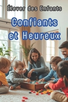Élever des Enfants Confiants et Heureux: Conseils Pratiques pour les Parents d'Aujourd'hui (French Edition) B0F87P1VC6 Book Cover