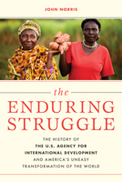 The Enduring Struggle: The History of the U.S. Agency for International Development and America's Uneasy Transformation of the World 1538154668 Book Cover
