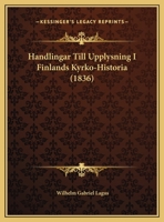 Handlingar Till Upplysning I Finlands Kyrko-Historia (1836) 1168467306 Book Cover