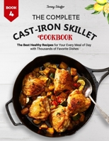 The Complete Cast Iron Skillet Cookbook: The Best Healthy Recipes for Your Every Meal of Day with Thousands of Favorite Dishes B08LJTKXDW Book Cover