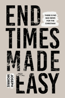 End Times Made Easy: Simple Truths that Give Great Hope and Joy in These Last Days 1680316990 Book Cover