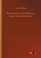 The Poetical Works of Johnson, Parnell, Gray and Smollett 3752305649 Book Cover