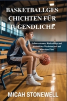 BASKETBALLGESCHICHTEN FÜR JUGENDLICHE: Selbstvertrauen, Rückschläge und persönliches Wachstum auf und neben dem Platz (German Edition) B0GFMNG7WP Book Cover