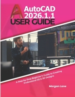 AutoCAD 2026.1.1 User Guide: A Step-by-Step Beginner’s Guide to Creating Professional 2D & 3D Designs B0GQPM3R1M Book Cover
