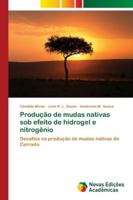 Produção de mudas nativas sob efeito de hidrogel e nitrogênio: Desafios na produção de mudas nativas do Cerrado 620204196X Book Cover