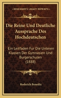 Die Reine Und Deutliche Aussprache Des Hochdeutschen: Ein Leitfaden F�r Die Unteren Klassen Der Gymnasien Und B�rgerschulen (Classic Reprint) 1161123202 Book Cover