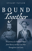 Bound Together: The Journey of a Southern Family from Slavery and the Civil War Through the Lost Cause B0HFBF5QFQ Book Cover